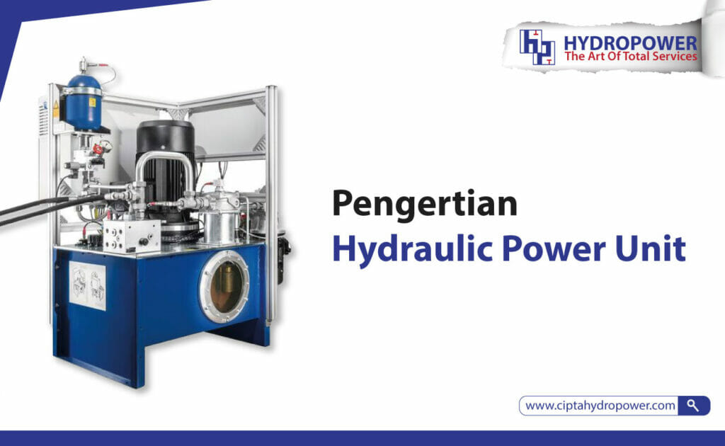 Pengertian Hydraulic Power Unit, Cara Kerja & Keuntungannya